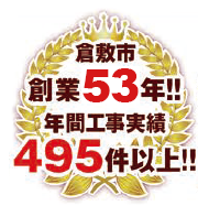 倉敷市創業53年!! 年間工事実績495件以上!!